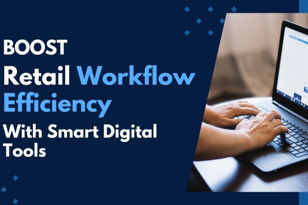 Boost Retail Workflow Efficiency with Smart Digital Tools