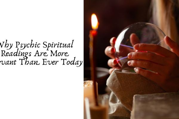 Why Psychic Spiritual Readings Are More Relevant Than Ever Today