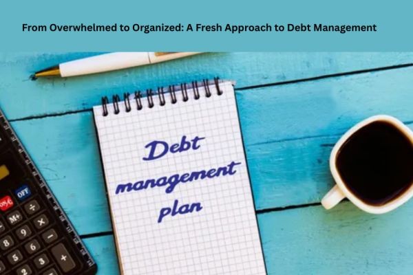 From Overwhelmed to Organized: A Fresh Approach to Debt Management