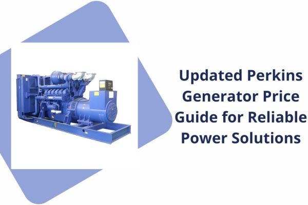 Updated Perkins Generator Price Guide for Reliable Power Solutions
