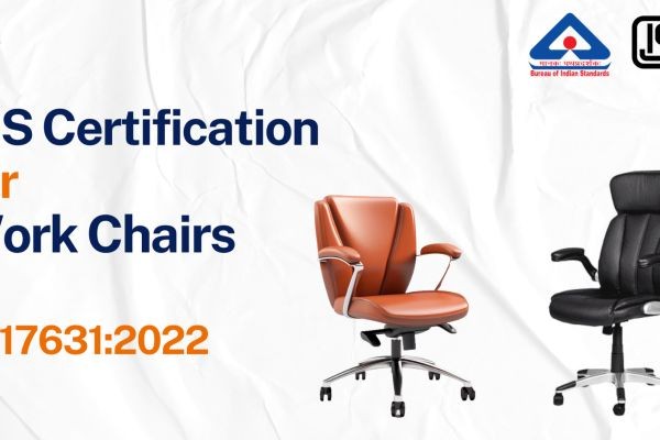 BIS Certificate for Work Chairs – IS 17631:2022 Compliance Guide