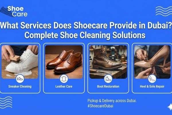 What Services Does Shoecare Provide in Dubai? Complete Shoe Cleaning Solutions