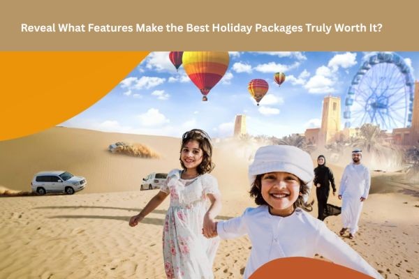 Reveal What Features Make the Best Holiday Packages Truly Worth It?