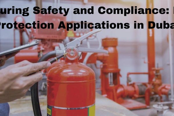 Ensuring Safety and Compliance: Fire Protection Applications in Dubai