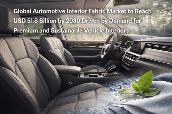 Global Automotive Interior Fabric Market to Reach USD 51.8 Billion by 2030 Driven by Demand for Premium and Sustainable Vehicle Interiors