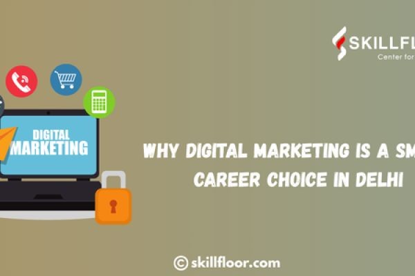 Why Digital Marketing Is a Smart Career Choice in Delhi