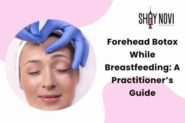 Forehead Botox While Breastfeeding: A Practitioner’s Guide