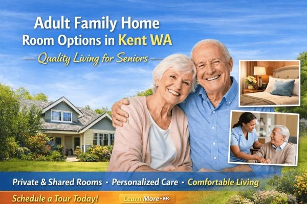 Adult Family Home Room Options in Kent WA – Quality Living for Seniors