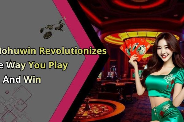 How Nohuwin Revolutionizes The Way You Play And Win