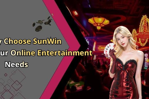 Why Choose SunWin For Your Online Entertainment Needs