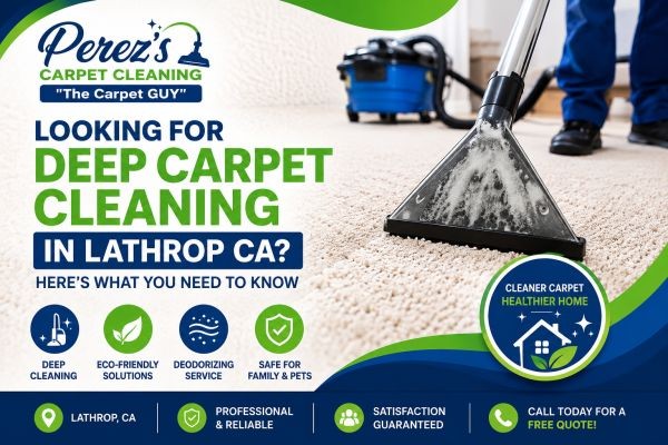 Looking for Deep Carpet Cleaning in Lathrop CA? Here’s What You Need to Know