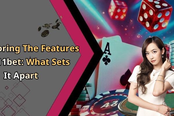 Exploring The Features Of 11bet: What Sets It Apart