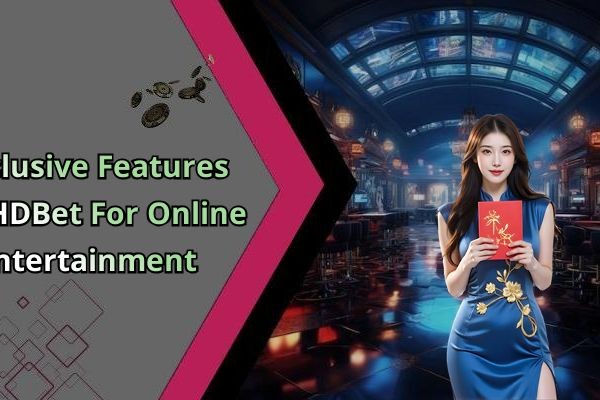 Exclusive Features Of HDBet For Online Entertainment