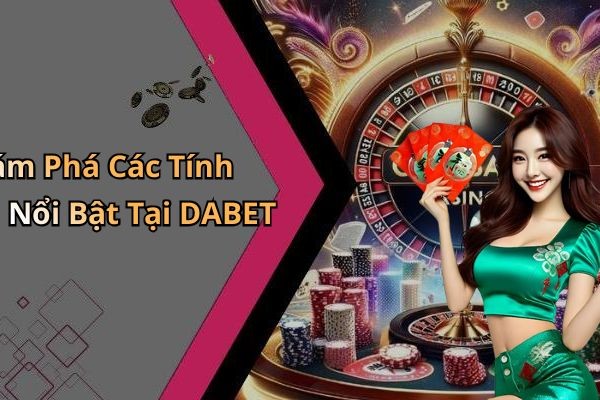 Discover the Outstanding Features at DABET