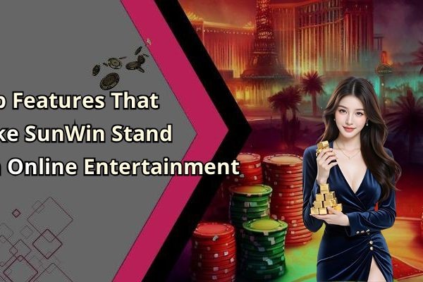Top Features That Make SunWin Stand Out In Online Entertainment