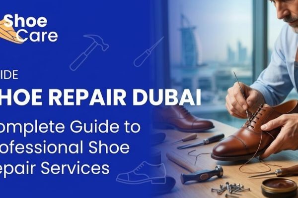 Shoe Repair Dubai: Complete Guide to Professional Shoe Repair Services