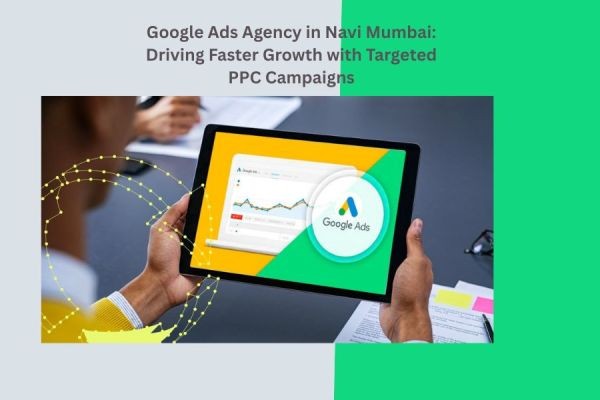Google Ads Agency in Navi Mumbai: Driving Faster Growth with Targeted PPC Campaigns