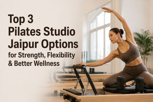 Top 3 Pilates Studio Jaipur Options for Strength, Flexibility & Better Wellness