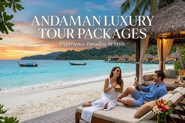 Experience Paradise in Style with Andaman Luxury Tour Packages