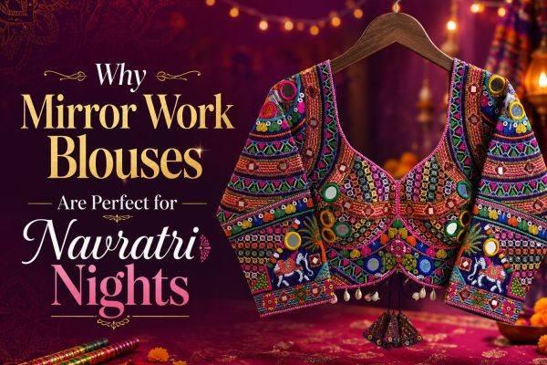 Why Mirror Work Blouses Are Perfect for Navratri Nights