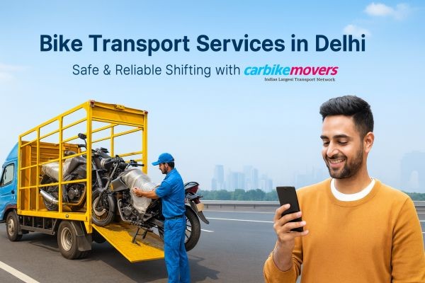 Top-Rated Bike Transport Services in Delhi by Carbikemovers – Safe, Quick & Budget-Friendly