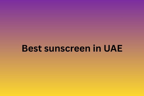 Top 10 Sunscreens for Face in UAE That Actually Work