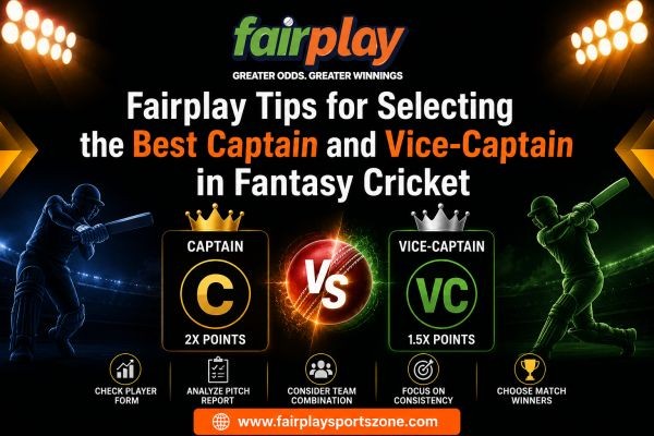 Fairplay Tips for Selecting the Best Captain and Vice-Captain in Fantasy Cricket