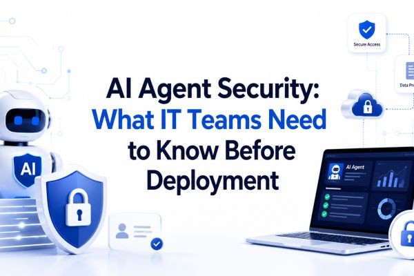AI Agent Security: What IT Teams Need to Know Before Deployment