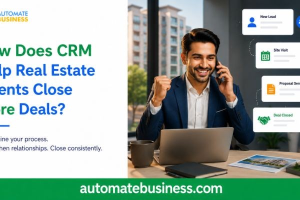 How Does CRM Help Real Estate Agents Close More Deals?