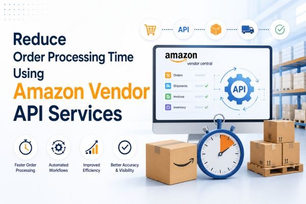 Reduce Order Processing Time Using Amazon Vendor API Services