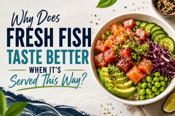 Why Does Fresh Fish Taste Better When It's Served This Way?